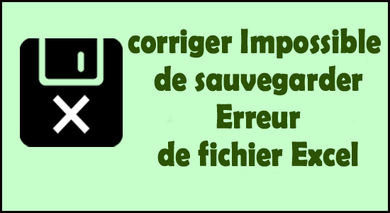 6 solutions de travail à corriger Impossible de sauvegarder Erreur de fichier Excel
